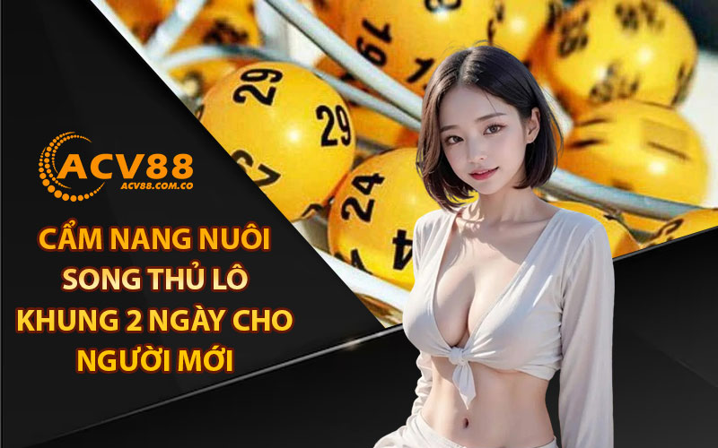 Cẩm nang nuôi song thủ lô khung 2 ngày cho người mới