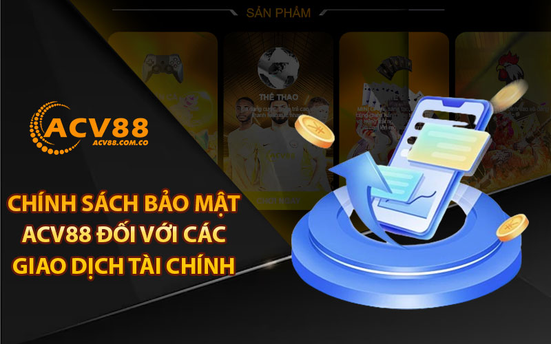 Chính sách bảo mật ACv88 đối với các giao dịch tài chính