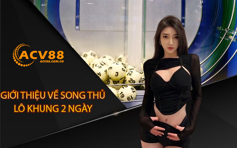 Giới thiệu về song thủ lô khung 2 ngày