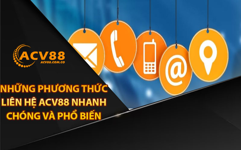 Những phương thức liên hệ ACV88 nhanh chóng và phổ biến